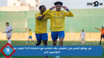 هل يوافق النصر على تخفيض عقد الطالب مع اشتراط 15%؟ تعرف على التفاصيل الآن